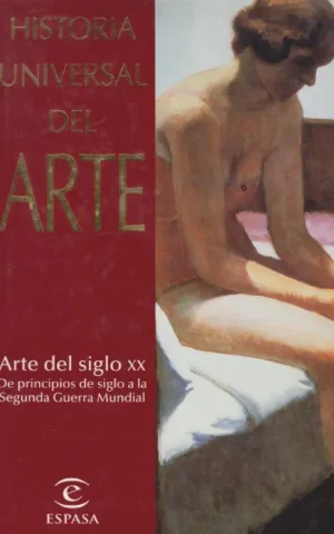 HISTORIA UNIVERSAL DEL ARTE, 10. ARTE DEL SIGLO XX. DE PRINCIPIOS DE SIGLO A LA SEGUNDA GUERRA MUNDIAL