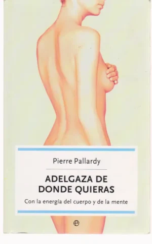 ADELGAZA DE DONDE QUIERAS. CON LA ENERGÍA DEL CUERPO Y DE LA MENTE