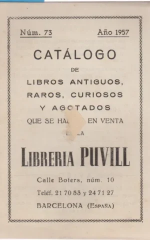CATALOGO DE LIBROS ANTIGUOS, RAROS, CURIOSOS Y AGOTADOS QUE SE HALLAN 1 EN LA LIBRERIA PUVILL. NÚM. 73. AÑO 1957