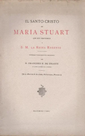 EL SANTO CRISTO DE MARIA STUART QUE HOY PERTENECE A LA S. M. LA REINA REGENTE