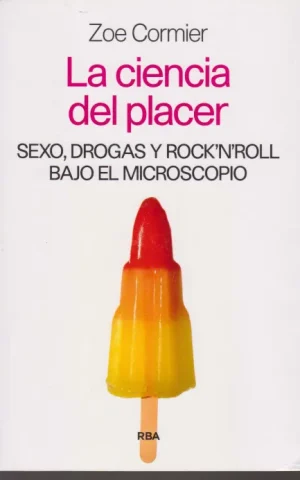 LA CIENCIA DEL PLACER. SEXO, DROGAS Y ROCK´N´ROLL BAJO EL MICROSCOPIO