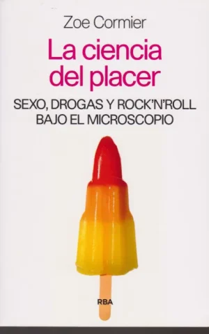 LA CIENCIA DEL PLACER. SEXO, DROGAS Y ROCK´N´ROLL BAJO EL MICROSCOPIO