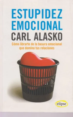 ESTUPIDEZ EMOCIONAL. CÓMO LIBRARTE DE LA BASURA EMOCIONAL QUE DOMINA TUS RELACIONES