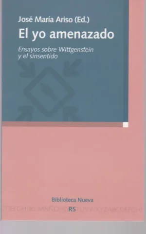 EL YO AMENAZADO. ENSAYOS SOBRE WITTGENSTEIN Y EL SINSENTIDO