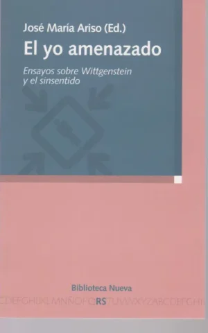 EL YO AMENAZADO. ENSAYOS SOBRE WITTGENSTEIN Y EL SINSENTIDO