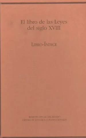 EL LIBRO DE LAS LEYES DEL SIGLO XVIII. COLECCION DE IMPRESOS LEGALES Y OTROS PAPELES DEL CONSEJO DE CASTILLA. (1708-1781). LIBRO-INDICE