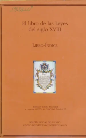 EL LIBRO DE LAS LEYES DEL SIGLO XVIII. COLECCION DE IMPRESOS LEGALES Y OTROS PAPELES DEL CONSEJO DE CASTILLA. (1708-1781). LIBRO-INDICE