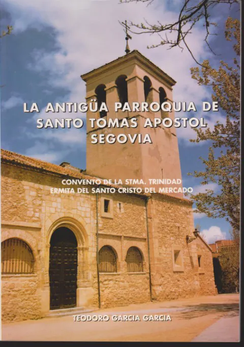 LA ANTIGÜA PARROQUIA DE SANTO TOMAS APOSTOL SEGOVIA. CONVENTO DE LA STMA. TRINIDAD. ERMITA DEL SANTO CRISTO DEL MERCADO