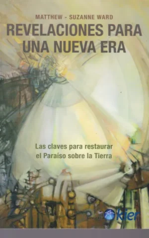 REVELACIONES PARA UNA NUEVA ERA. LAS CLAVES PARA RESTAURAR EL PARAISO SOBRE LA TIERRA