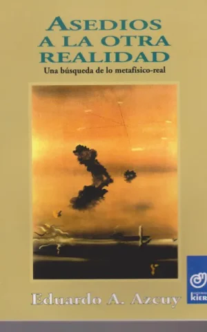 ASEDIOS A LA OTRA REALIDAD. UNA BUSQUEDA DE LO METAFISICO-REAL