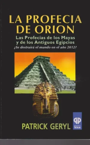 LA PROFECIA DE ORION. LAS PROFECIAS DE LOS MAYAS Y DE LOS ANTIGUOS EGIPCIOS