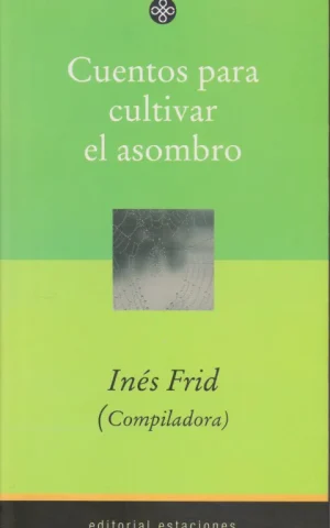 CUENTOS PARA CULTIVAR EL ASOMBRO. HISTORIAS, RELATOS Y CUENTOS DE LAS ANTIGUAS TRADICIONES
