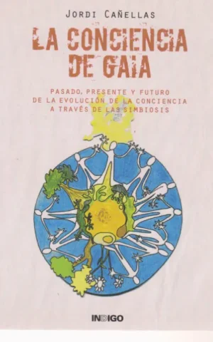 LA CONCIENCIA DE GAIA. PASADO, PRESENTE Y FUTURO DE LA EVOLUCION DE LA CONCIENCIA A TRAVES DE LA SIMBIOSIS