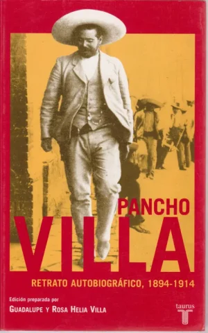 PANCHO VILLA. RETRATO AUTOBIOGRAFICO, 1894-1914