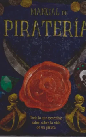 MANUAL DE PIRATERÍA. TODO LO QUE NECESITAS SABER SOBRE LA VIDA DE UN PIRATA