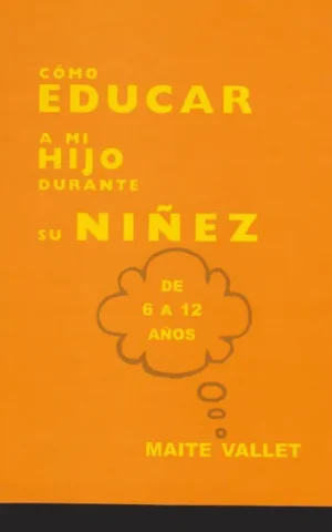 COMO EDUCAR A MI HIJO DURANTE SU NIÑEZ. DE 6 A 12 AÑOS