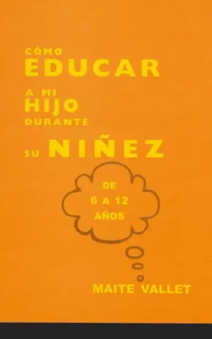 COMO EDUCAR A MI HIJO DURANTE SU NIÑEZ. DE 6 A 12 AÑOS
