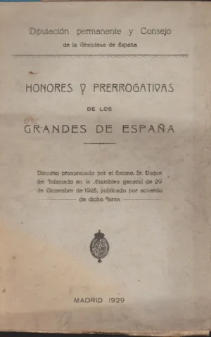 HONORES Y PRERROGATIVAS DE LOS GRANDES DE ESPAÑA. DISCURSO PRONUNCIADO POR EL EXCMO. SR. DUQUE DEL INFANTADO EN LA ASAMBLEA GENERAL DE 29 DE DICIEMBRE DE 1928, PUBLICADO POR ACUERDO DE DICHA JUNTA