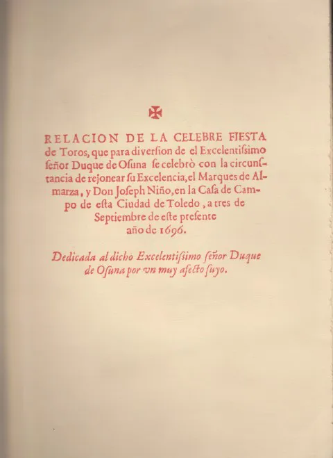 RELACIÓN DE LA CELEBRE FIESTA DE TOROS, QUE PARA DIVERSION DE EL EXCELENTISSIMO SEÑOR DUQUE DE OSUNA SE CELEBRÓ CON LA CIRCUNSTANCIA DE REJONEAR SU EXCELENCIA, EL MARQUÉS DE ALMARZA, Y DON JOSEPH NIÑO, EN LA CAFA DE CAMPO DE ESTA CIUDAD DE TOLEDO
