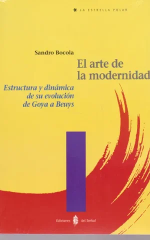 EL ARTE DE LA MODERNIDAD. ESTRUCTURA Y DINAMICA DE SU EVOLUCION DE GOYA A BEUYS