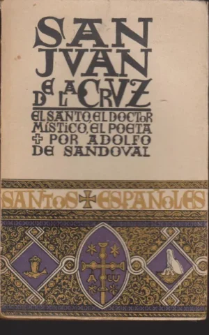 SAN JUAN DE LA CRUZ. EL SANTO, EL DOCTOR MISTICO, EL POETA
