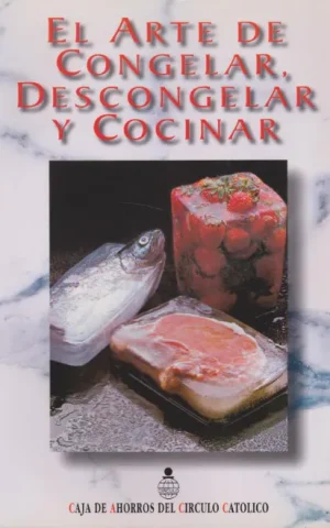 EL ARTE DE CONGELAR, DESCONGELAR Y COCINAR