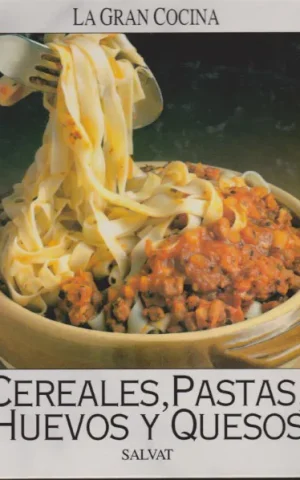 CEREALES, PASTAS, HUEVOS Y QUESOS. LA GRAN COCINA SALVAT