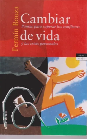 CAMBIAR DE VIDA. PAUTAS PARA SUPERAR LOS CONFLICTOS Y LAS CRISIS PERSONALES