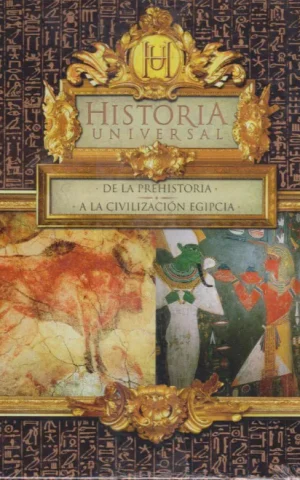 HISTORIA UNIVERSAL. DE LA PREHISTORIA A LA CIVILIZACION EGIPCIA