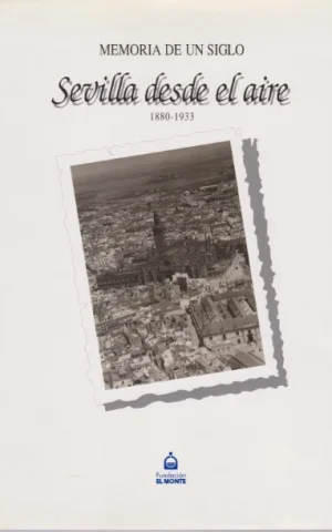 MEMORIA DE UN SIGLO. SEVILLA DESDE EL AIRE. 1880-1933