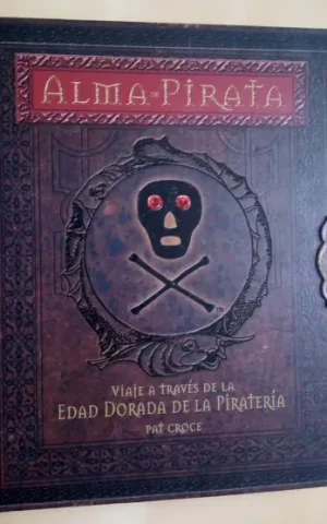 ALMA DE PIRATA. VIAJE A TRAVÉS DE LA EDAD DORADA DE LA PIRATERÍA