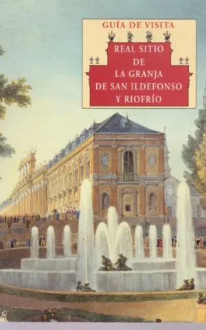 GUIA DE VISITA. REAL SITIO DE LA GRANJA DE SAN ILDEFONSO Y RIOFRIO