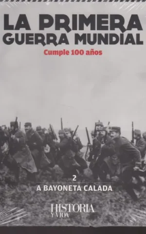 LA PRIMERA GUERRA MUNDIAL CUMPLE 100 AÑOS. VOLUMEN 2. A BAYONETA CALADA