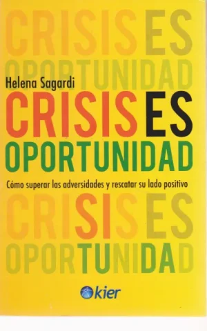 CRISIS ES OPORTUNIDAD. COMO SUPERAR LAS ADVERSIDADES Y RESCATAR SU LADO POSITIVO