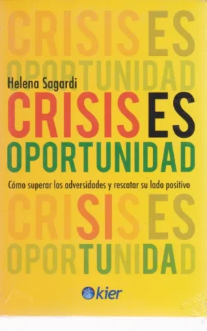 CRISIS ES OPORTUNIDAD. COMO SUPERAR LAS ADVERSIDADES Y RESCATAR SU LADO POSITIVO