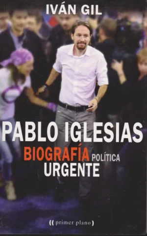 PABLO IGLESIAS. BIOGRAFIA POLITICA URGENTE