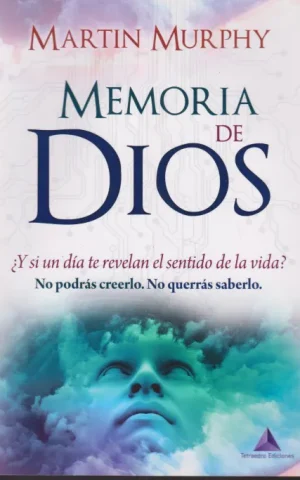 MEMORIA DE DIOS. Y SI UN DIA TE REVELAN EL SENTIDO DE LA VIDA