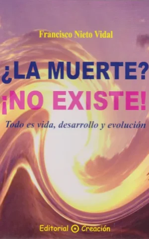 LA MUERTE? NO EXISTE!. TODO ES VIDA, DESARROLLO Y EVOLUCION