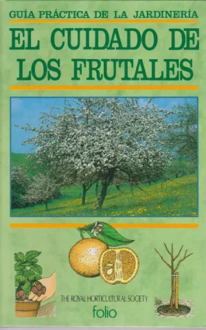EL CUIDADO DE LOS FRUTALES. GUIA PRACTICA DE LA JARDINERIA