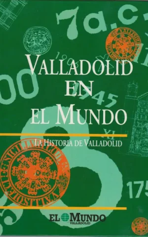 VALLADOLID EN EL MUNDO. LA HISTORIA DE VALLADOLID
