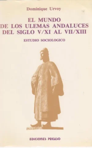 EL MUNDO DE LOS ULEMAS ANDALUCES DEL SIGLO V/XI AL VII/XIII. ESTUDIO SOCIOLOGICO