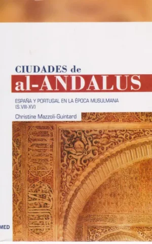 CIUDADES DE AL-ANDALUS. ESPAÑA Y PORTUGAL EN LA EPOCA MUSULMANA. S. VIII-XV