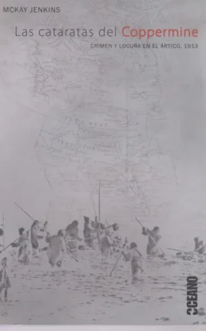 LAS CATARATAS DEL COPPERMINE. CRIMEN Y LOCURA EN EL ÁRTICO, 1913