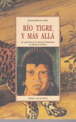 RIO TIGRE Y MAS ALLA. LA MEDICION DE LA SELVA DEL AMAZONAS DE MANUEL CORDOVA