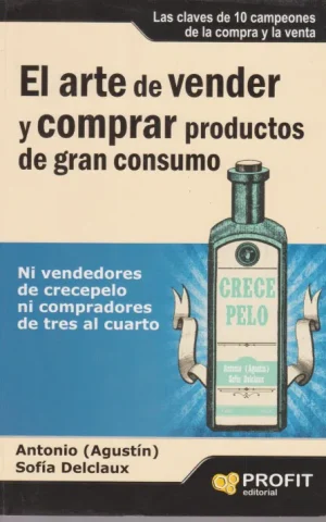 EL ARTE DE VENDER Y COMPRAR PRODUCTOS DE GRAN CONSUMO. LAS CLAVES DE 10 CAMPEONES DE LA COMPRA Y LA VENTA. NI VENDEDORES DE CRECEPELO NI COMPRADORES DE TRES AL CUARTO