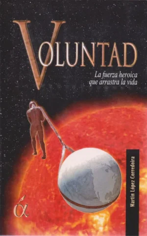 VOLUNTAD. LA FUERZA HEROICA QUE ARRASTRA LA VIDA. OBRA COMPLETA