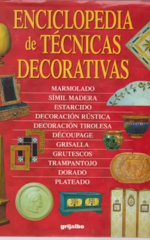 ENCICLOPEDIA DE TECNICAS DECORATIVAS. MARMOLADO. SIMIL MADERA. ESTARCIDO. DECORACION RUSTICA. DECORACION TIROLESA. DECOUPAGE. GRISALLA. GRUTESCOS. TRAMPANTOJO. DORADO. PLATEADO