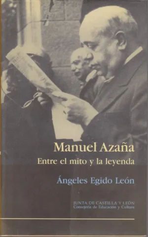 MANUEL AZAÑA. ENTRE EL MITO Y LA LEYENDA