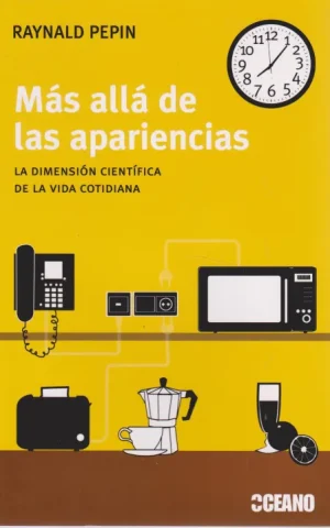MAS ALLA DE LAS APARIENCIAS. LA DIMENSION CIENTIFICA DE LA VIDA COTIDIANA