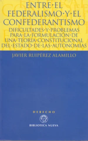 ENTRE EL FEDERALISMO Y EL CONFEDERANTISMO. DIFICULTADES Y PROBLEMAS PARA LA FORMULACION DE UNA TEORIA CONSTITUCIONAL DEL ESTADO DE LAS AUTONOMIAS